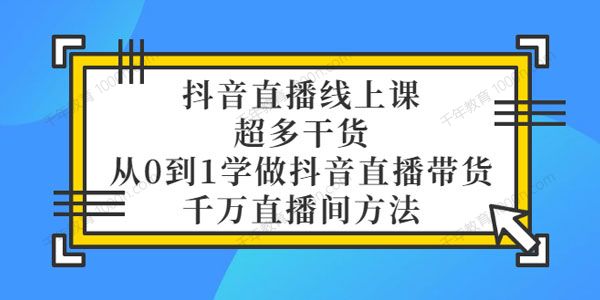 抖音 · 直播带货线上课，单品打爆最新玩法（共 12 节课）